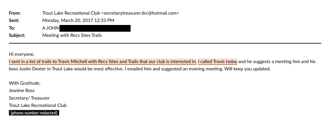 Email from Jeanine Ross, Secretary/Treasurer of the Trout Lake Recreational Club, sent from the club’s role account to one named recipient at a private address and opening ‘Hi everyone’, 20 March 2017, subject ‘Meeting with Recs Sites Trails’. She writes that she sent a list of trails the club is interested in to Travis Mitchell of Recreation Sites and Trails BC, and that she telephoned him; he suggested that a meeting at Trout Lake with himself and his boss Justin Dexter would be most effective.